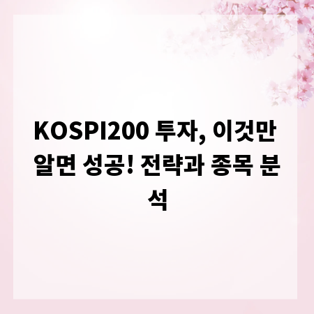 KOSPI200 투자, 이것만 알면 성공! 전략과 종목 분석