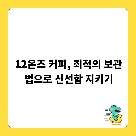 12온즈 커피, 최적의 보관법으로 신선함 지키기