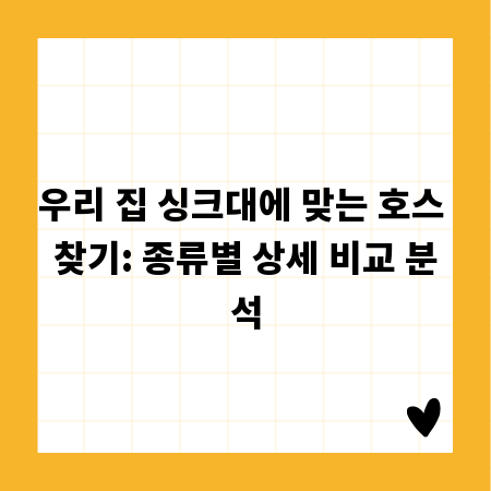 우리 집 싱크대에 맞는 호스 찾기: 종류별 상세 비교 분석