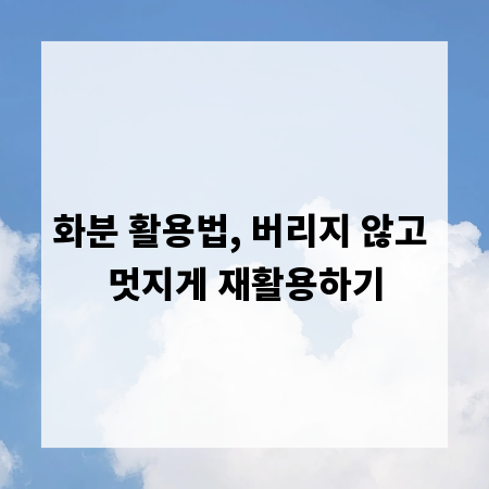 화분 활용법, 버리지 않고 멋지게 재활용하기