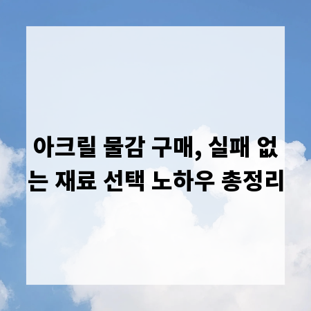 아크릴 물감 구매, 실패 없는 재료 선택 노하우 총정리