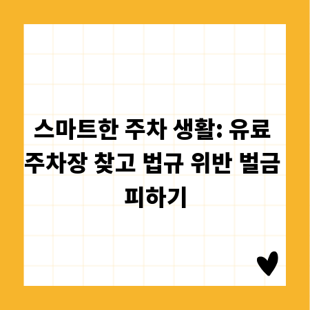 스마트한 주차 생활: 유료 주차장 찾고 법규 위반 벌금 피하기