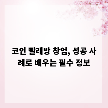코인 빨래방 창업, 성공 사례로 배우는 필수 정보