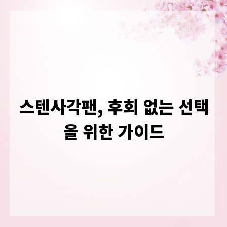 스텐사각팬, 후회 없는 선택을 위한 가이드