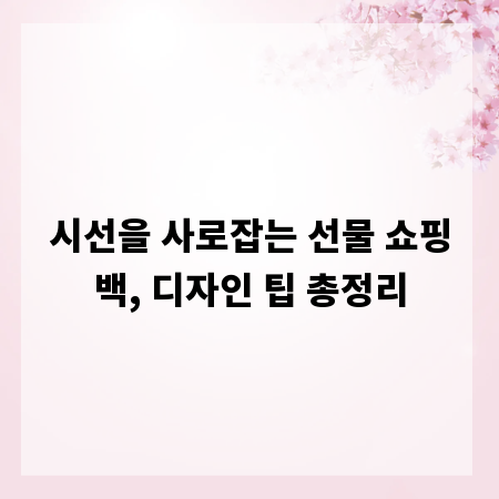시선을 사로잡는 선물 쇼핑백, 디자인 팁 총정리