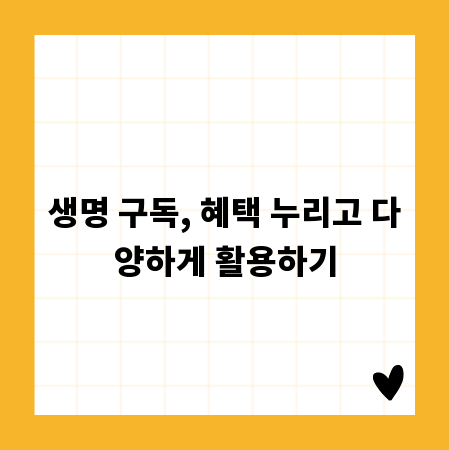 생명 구독, 혜택 누리고 다양하게 활용하기