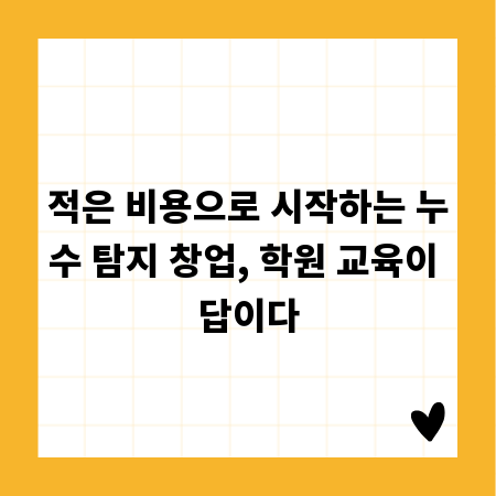 적은 비용으로 시작하는 누수 탐지 창업, 학원 교육이 답이다