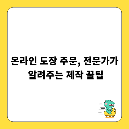 온라인 도장 주문, 전문가가 알려주는 제작 꿀팁