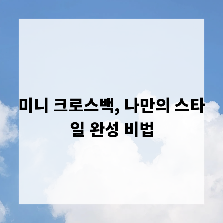 미니 크로스백, 나만의 스타일 완성 비법