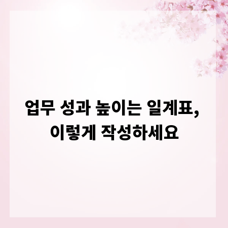 업무 성과 높이는 일계표, 이렇게 작성하세요