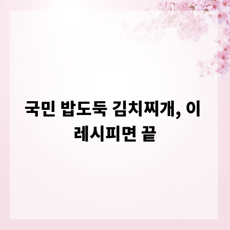 국민 밥도둑 김치찌개, 이 레시피면 끝