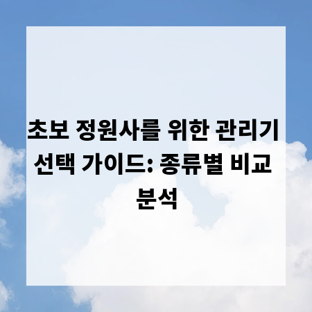 초보 정원사를 위한 관리기 선택 가이드: 종류별 비교 분석