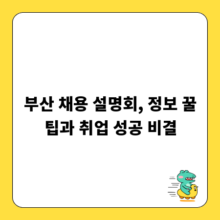 부산 채용 설명회, 정보 꿀팁과 취업 성공 비결