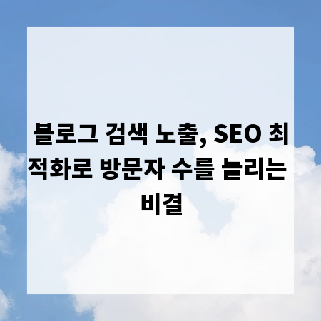 블로그 검색 노출, SEO 최적화로 방문자 수를 늘리는 비결