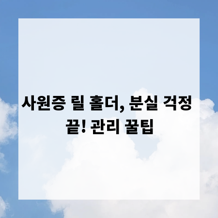 사원증 릴 홀더, 분실 걱정 끝! 관리 꿀팁