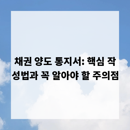 채권 양도 통지서: 핵심 작성법과 꼭 알아야 할 주의점
