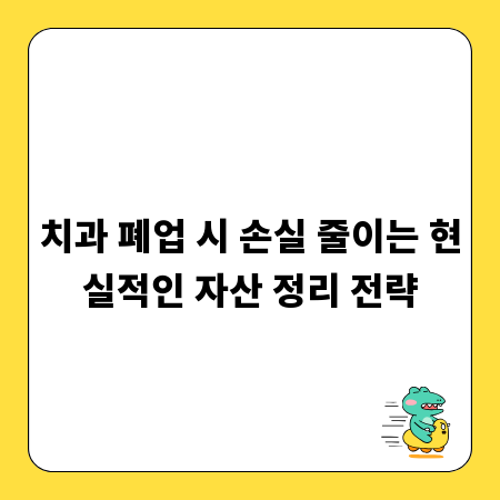 치과 폐업 시 손실 줄이는 현실적인 자산 정리 전략