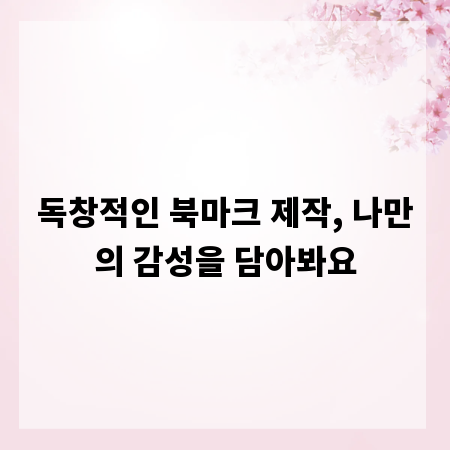 독창적인 북마크 제작, 나만의 감성을 담아봐요