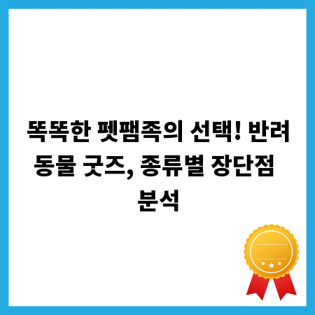 똑똑한 펫팸족의 선택! 반려동물 굿즈, 종류별 장단점 분석