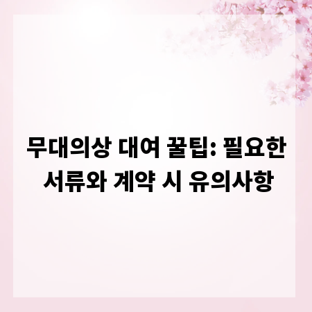 무대의상 대여 꿀팁: 필요한 서류와 계약 시 유의사항