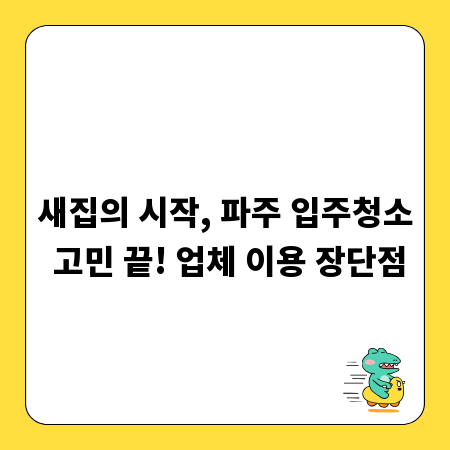 새집의 시작, 파주 입주청소 고민 끝! 업체 이용 장단점