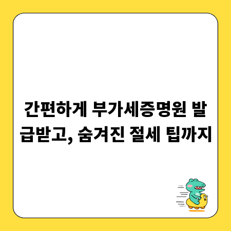 간편하게 부가세증명원 발급받고, 숨겨진 절세 팁까지