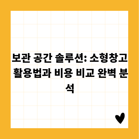 보관 공간 솔루션: 소형창고 활용법과 비용 비교 완벽 분석