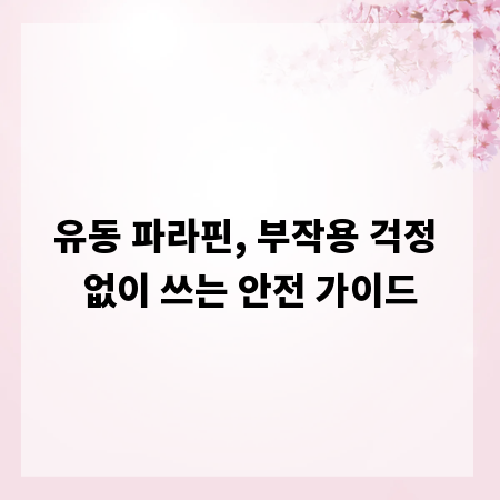 유동 파라핀, 부작용 걱정 없이 쓰는 안전 가이드