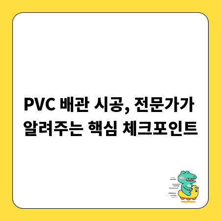 PVC 배관 시공, 전문가가 알려주는 핵심 체크포인트