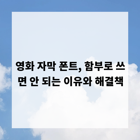 영화 자막 폰트, 함부로 쓰면 안 되는 이유와 해결책
