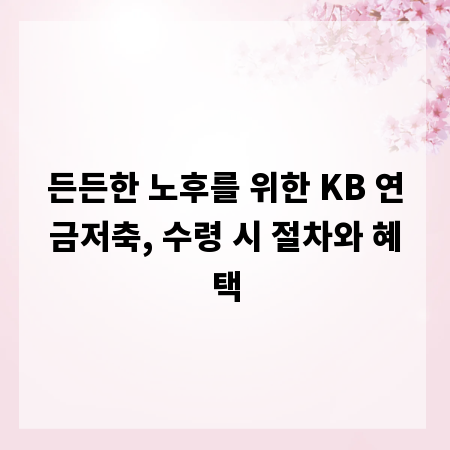 든든한 노후를 위한 KB 연금저축, 수령 시 절차와 혜택