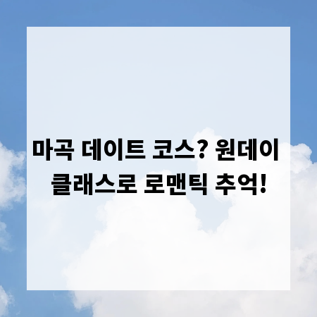 마곡 데이트 코스? 원데이 클래스로 로맨틱 추억!