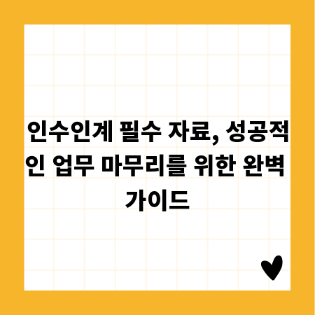 인수인계 필수 자료, 성공적인 업무 마무리를 위한 완벽 가이드