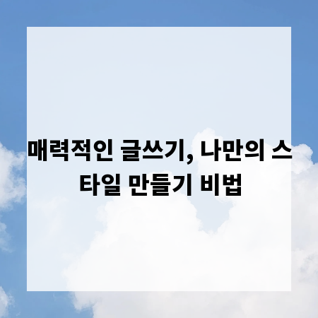 매력적인 글쓰기, 나만의 스타일 만들기 비법