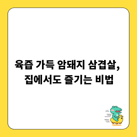 육즙 가득 암돼지 삼겹살, 집에서도 즐기는 비법