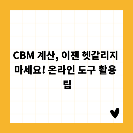 CBM 계산, 이젠 헷갈리지 마세요! 온라인 도구 활용 팁