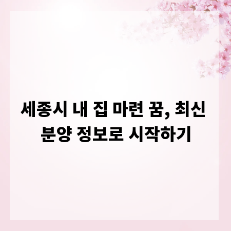 세종시 내 집 마련 꿈, 최신 분양 정보로 시작하기