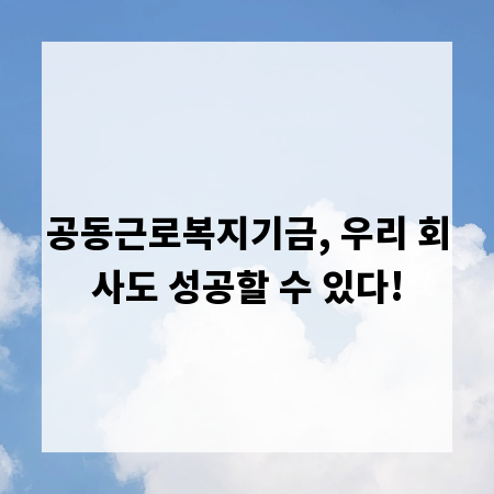 공동근로복지기금, 우리 회사도 성공할 수 있다!
