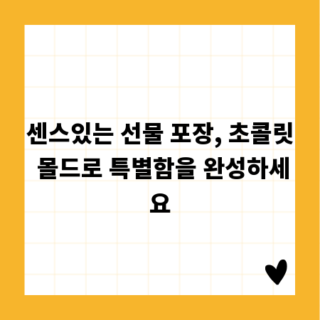 센스있는 선물 포장, 초콜릿 몰드로 특별함을 완성하세요