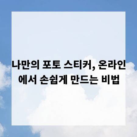 나만의 포토 스티커, 온라인에서 손쉽게 만드는 비법