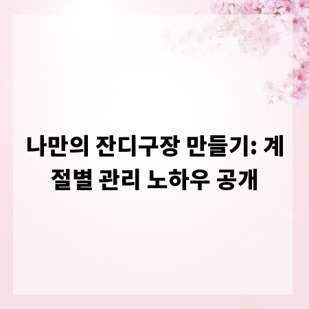 나만의 잔디구장 만들기: 계절별 관리 노하우 공개