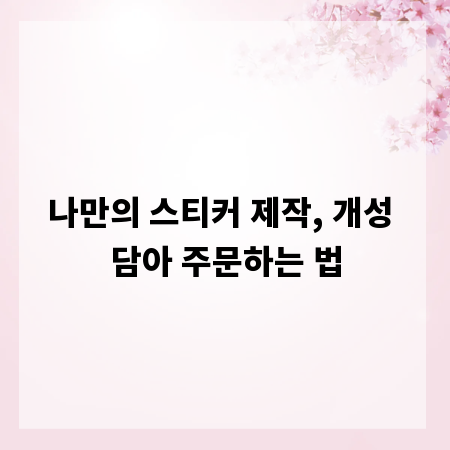 나만의 스티커 제작, 개성 담아 주문하는 법