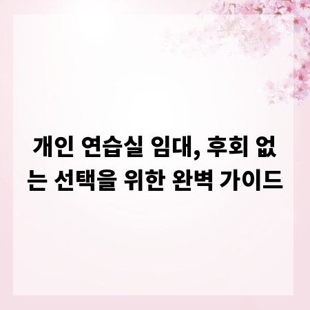 개인 연습실 임대, 후회 없는 선택을 위한 완벽 가이드