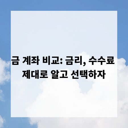 금 계좌 비교: 금리, 수수료 제대로 알고 선택하자