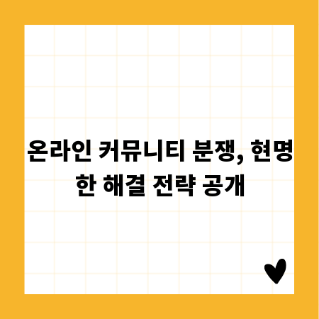 온라인 커뮤니티 분쟁, 현명한 해결 전략 공개