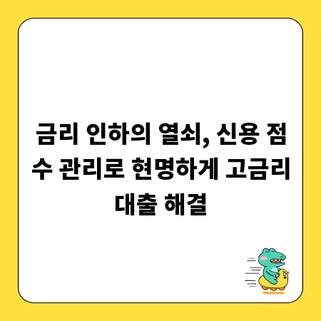 금리 인하의 열쇠, 신용 점수 관리로 현명하게 고금리대출 해결
