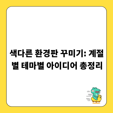 색다른 환경판 꾸미기: 계절별 테마별 아이디어 총정리
