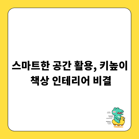 스마트한 공간 활용, 키높이 책상 인테리어 비결