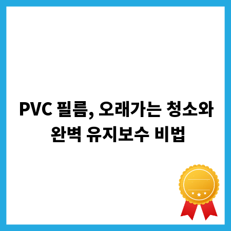 PVC 필름, 오래가는 청소와 완벽 유지보수 비법