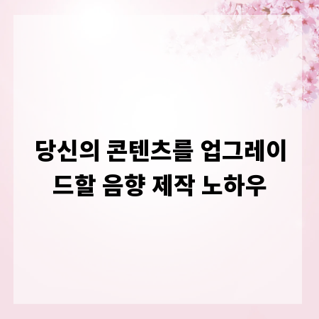 당신의 콘텐츠를 업그레이드할 음향 제작 노하우